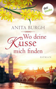 Title: Wo deine Küsse mich finden: Roman, Author: Anita Burgh