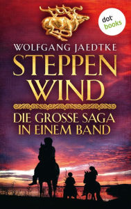 Title: Steppenwind - Die große Saga in einem Band: Historischer Roman, Author: Wolfgang Jaedtke