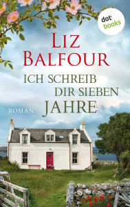 Title: Ich schreib dir sieben Jahre: Roman, Author: Liz Balfour