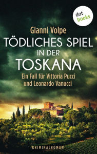 Title: Tödliches Spiel in der Toskana: Ein Fall für Vittoria Pucci und Leonardo Vanucci - Band 3: Kriminalroman, Author: Gianni Volpe