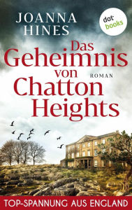 Title: Das Geheimnis von Chatton Heights: Roman Eine junge Frau auf den Spuren eines dunklen Familiengeheimnisses in den englischen Cotswolds, Author: Joanna Hines