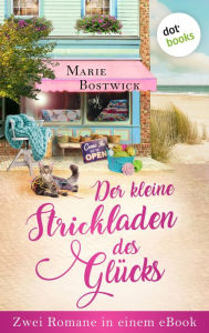 Title: Der kleine Strickladen des Glücks: Zwei Romane in einem eBook: 'Der kleine Laden des Glücks' und 'Sommer im kleinen Laden des Glücks', Author: Marie Bostwick