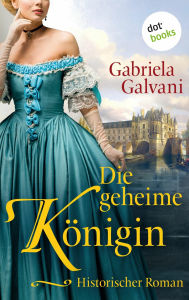 Title: Die geheime Königin: Historischer Roman, Author: Gabriela Galvani