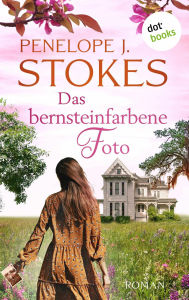 Title: Das bernsteinfarbene Foto: Roman Das besondere Band zweier Schwestern und ein bewegendes Familiengeheimnis, Author: Penelope Stokes