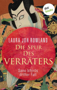 Title: Die Spur des Verräters: Sano Ichir?s dritter Fall: Historischer Kriminalroman. Das Spannungs-Highlight aus dem alten Japan, Author: Laura Joh Rowland