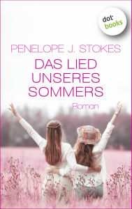 Title: Das Lied unseres Sommers: Roman Vier Frauen, vier Jahrzehnte - eine bewegende Freundinnen-Saga, Author: Penelope Stokes