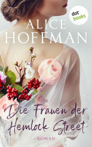 Title: Die Frauen der Hemlock Street: Roman Ein berührender Roman der amerikanischen Bestsellerautorin, Author: Alice Hoffman
