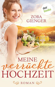 Title: Meine verrückte Hochzeit: Roman, Author: Zora Gienger