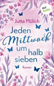 Title: Jeden Mittwoch um halb sieben: Roman, Author: Jutta Mülich