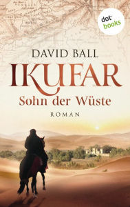 Title: Ikufar - Sohn der Wüste: Roman, Author: David Ball