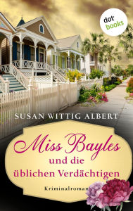 Title: Miss Bayles und die üblichen Verdächtigen - Ein Fall für China Bayles 4: Kriminalroman, Author: Susan Wittig Albert