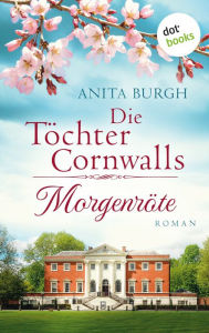 Title: Die Töchter Cornwalls: Morgenröte - Band 1: Roman, Author: Anita Burgh