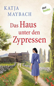 Title: Das Haus unter den Zypressen: Roman, Author: Katja Maybach