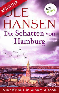 Title: Die Schatten von Hamburg: Vier Kriminalromane in einem eBook: 'Jeremias Voss und der Mörder im Schatten', 'Jeremias Voss und die schwarze Spur', 'Jeremias Voss und die Leichen im Eiskeller' und 'Jeremias Voss und der Tote im Fleet', Author: Ole Hansen