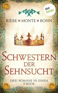 Title: Schwestern der Sehnsucht: Drei Romane in einem eBook: 'Pforten der Nacht' von Brigitte Riebe, 'Das Herz der Falknerin' von Rena Monte und 'Der Jahrmarkt zu Jacobi' von Susanne Bonn, Author: Brigitte Riebe