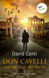 Title: Don Cavelli und die Wege des Herrn: Die sechste Mission: Ein Vatikan-Krimi, Author: David Conti