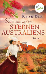 Title: Unter den wilden Sternen Australiens: Roman Das bewegende Schicksal einer jungen Malerin im 18. Jahrhundert, Author: Karen Best