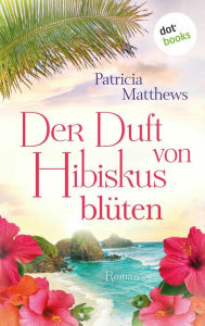 Title: Der Duft von Hibiskusblüten: Roman, Author: Patricia Matthews