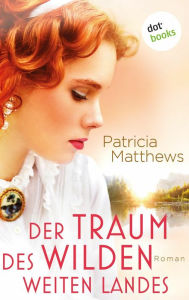Title: Der Traum des wilden, weiten Landes: Roman, Author: Patricia Matthews
