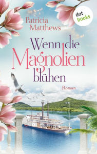 Title: Wenn die Magnolien blühen: Roman, Author: Patricia Matthews