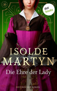 Title: Die Ehre der Lady: Historischer Roman der preisgekrönten australischen Autorin, Author: Isolde Martyn