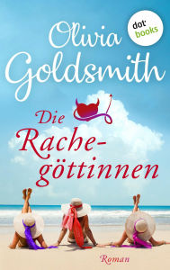 Title: Die Rachegöttinnen: Roman: Von der Autorin des Weltbestsellers »Der Club der Teufelinnen«, Author: Olivia Goldsmith