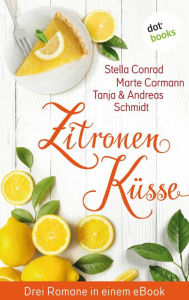 Title: Zitronenküsse - Drei Romane in einem eBook: 'Die Glücksköchin' von Stella Conrad, 'Chaos schützt vor Liebe nicht' von Tanja & Andreas Schmidt und 'Sommerglück und Liebeszauber' von Marte Cormann, Author: Stella Conrad