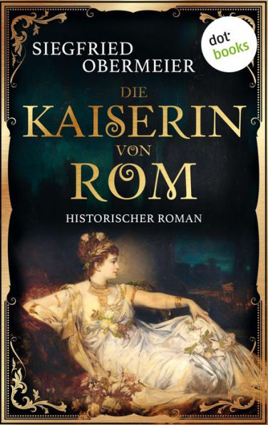 Die Kaiserin von Rom: Historischer Roman Aufstieg und Fall einer Legende - für alle Fans von »Die Päpstin«!