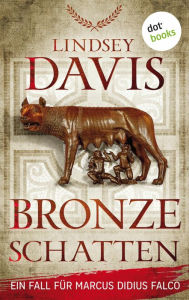 Title: Bronzeschatten: Ein Fall für Marcus Didius Falco - der zweite Fall Fans der »SPQR«-Krimis werden begeistert sein!, Author: Lindsey Davis