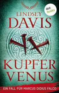 Title: Kupfervenus: Ein Fall für Marcus Didius Falco - der dritte Fall Humorvolle Spannung im alten Rom, Author: Lindsey Davis