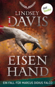 Title: Eisenhand: Ein Fall für Marcus Didius Falco - der vierte Fall Für die Fans von Alex Wagners historischen Krimis, Author: Lindsey Davis