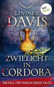 Title: Zwielicht in Cordoba: Ein Fall f r Marcus Didius Falco - Der achte Fall Spannung im antiken Rom f r Fans von Robert Fabbri, Author: Lindsey Davis