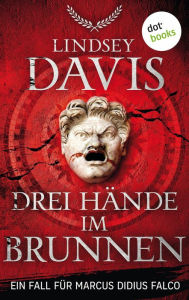 Title: Drei Hände im Brunnen: Ein Fall für Marcus Didius Falco - Der neunte Fall Humorvolle Spannung im alten Rom, Author: Lindsey Davis