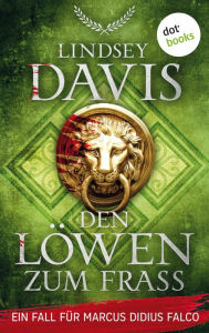 Title: Den Löwen zum Fraß: Ein Fall für Marcus Didius Falco - Der zehnte Fall Eine tödliche Intrige im römischen Kolosseum, Author: Lindsey Davis