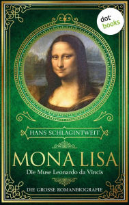 Title: Mona Lisa - Die Muse Leonardo da Vincis: Die große Romanbiografie, Author: Hans Schlagintweit