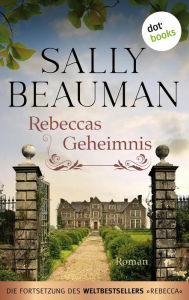 Title: Rebeccas Geheimnis - Die Fortsetzung des Weltbestsellers REBECCA von Daphne du Maurier: Roman, Author: Sally Beauman