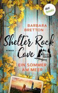 Title: Shelter Rock Cove - Ein Sommer am Meer: Roman Band 2 der Cosy-Romance-Reihe um eine Kleinstadt am Meer - für Fans von »Sweet Magnolias«, Author: Barbara Bretton