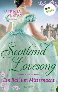 Title: Scotland Lovesong - Ein Ball um Mitternacht: Roman - Band 1 »Bridgerton« trifft »Outlander« in dieser großen Schottlandsaga, Author: Patricia Veryan