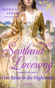 Title: Scotland Lovesong - Eine Reise in die Highlands: Roman - Band 2 »Bridgerton« trifft »Outlander« in dieser großen Schottlandsaga, Author: Patricia Veryan