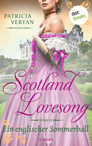 Title: Scotland Lovesong - Ein englischer Sommerball: Roman - Band 4 »Bridgerton« trifft »Outlander« in dieser großen Schottlandsaga, Author: Patricia Veryan