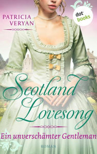 Title: Scotland Lovesong - Ein unverschämter Gentleman: Roman - Band 6 »Bridgerton« trifft »Outlander« in dieser großen Schottlandsaga, Author: Patricia Veryan