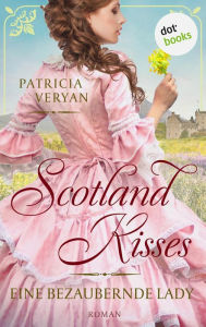 Title: Scotland Kisses - Eine bezaubernde Lady: Roman Band 1 der glanzvollen Familiensaga für alle Fans von »Bridgerton« und »Outlander«, Author: Patricia Veryan