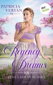 Title: Regency Dreams - Eine Lady in Sussex: Roman »Der Superstar der Regency Romance!« (Library Journal), Author: Patricia Veryan