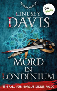 Title: Mord in Londinium: Ein Fall für Marcus Didius Falco - Der 14. Fall Ein römischer Ermittler in Britannien, Author: Lindsey Davis