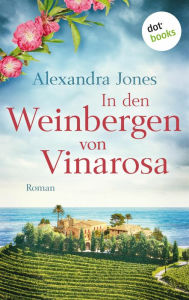 Title: In den Weinbergen von Vinarosa: Roman - Für alle, die nicht genug bekommen von mutigen Frauen in der Geschichte, Author: Alexandra Jones