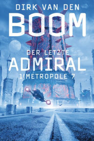 Title: Der letzte Admiral 1: Metropole 7, Author: Dirk van den Boom