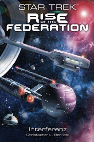 Title: Star Trek - Rise of the Federation 5: Interferenz, Author: Christopher L. Bennett