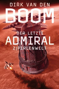 Title: Der letzte Admiral 2: Perlenwelt, Author: Dirk van den Boom