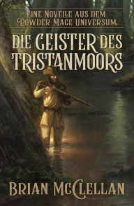 Title: Eine Novelle aus dem Powder-Mage-Universum: Die Geister des Tristanmoors, Author: Brian McClellan