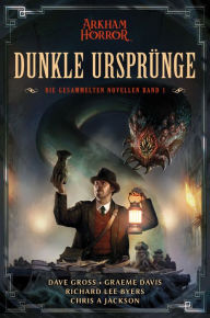 Title: Arkham Horror: Dunkle Ursprünge 1: Die gesammelten Novellen Band 1, Author: Dave Gross